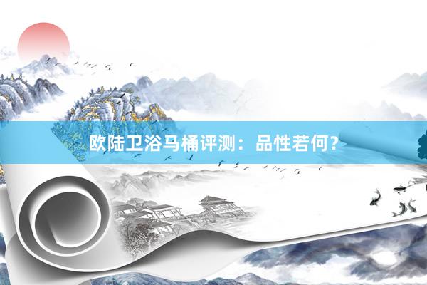 欧陆卫浴马桶评测：品性若何？